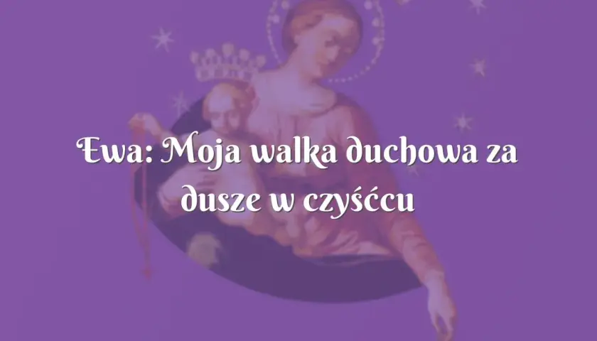 Dusze czyśćcowe mogą nam pomóc: poznaj prawdę o ich wstawiennictwie