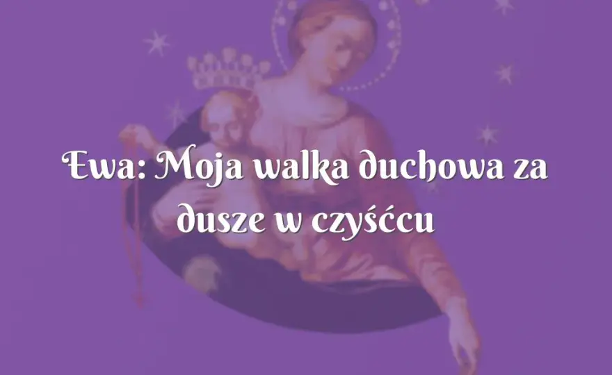 Dusze czyśćcowe mogą nam pomóc: poznaj prawdę o ich wstawiennictwie